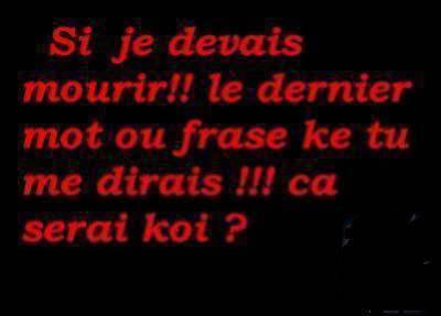 si je mourrait un jours;que sera le dernier mot de ma femme.
